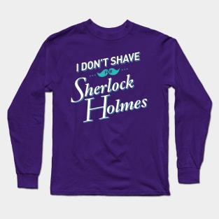 I Don't Shave for Sherlock Holmes Long Sleeve T-Shirt